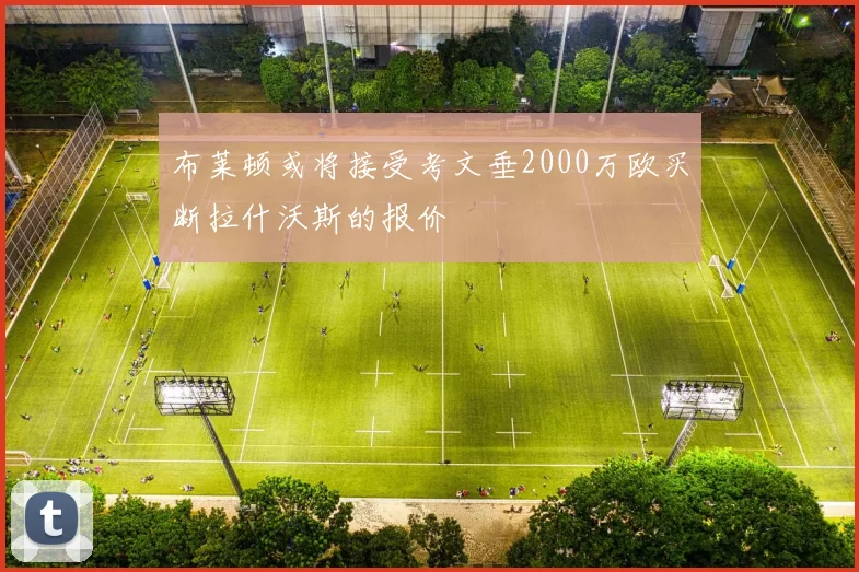 布莱顿或将接受考文垂2000万欧买断拉什沃斯的报价