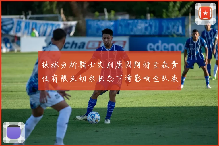 铁林分析骑士失利原因阿特金森责任有限米切尔状态下滑影响全队表现